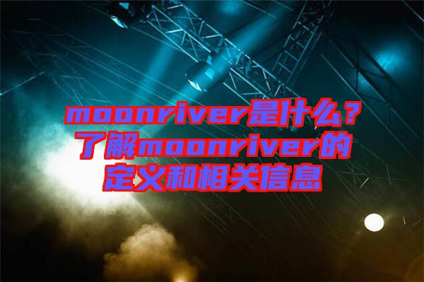 moonriver是什么？了解moonriver的定義和相關(guān)信息