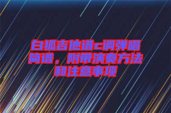 白狐吉他譜c調彈唱簡譜，附帶演奏方法和注意事項