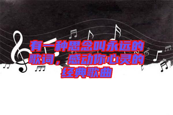 有一種思念叫永遠的歌詞，感動你心靈的經典歌曲