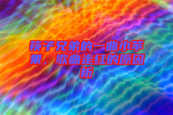 筷子兄弟的一曲小蘋果，歌曲走紅的原因析