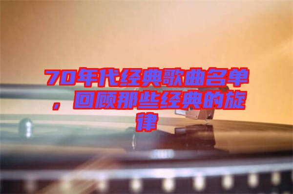 70年代經典歌曲名單，回顧那些經典的旋律