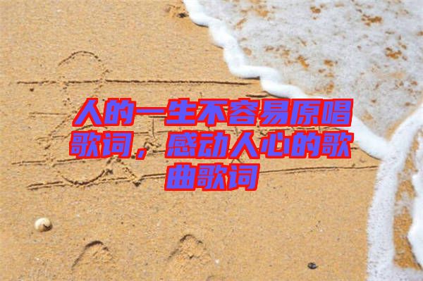 人的一生不容易原唱歌詞，感動(dòng)人心的歌曲歌詞