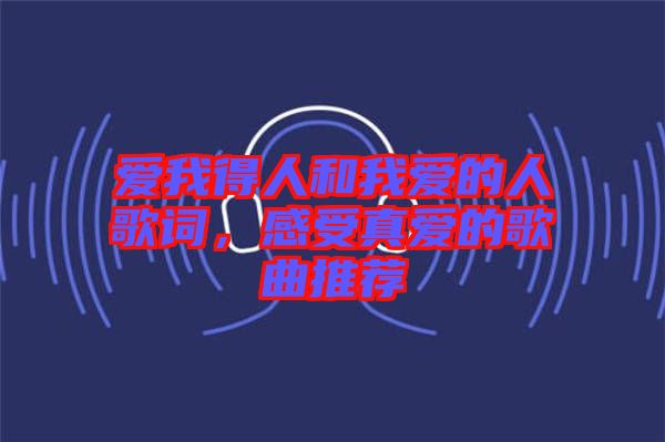 愛我得人和我愛的人歌詞，感受真愛的歌曲推薦