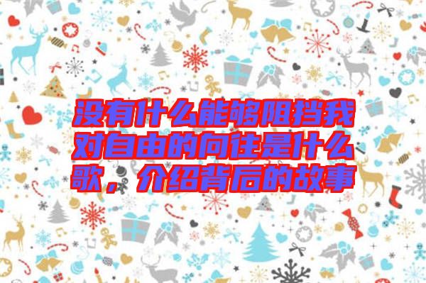 沒有什么能夠阻擋我對自由的向往是什么歌，介紹背后的故事