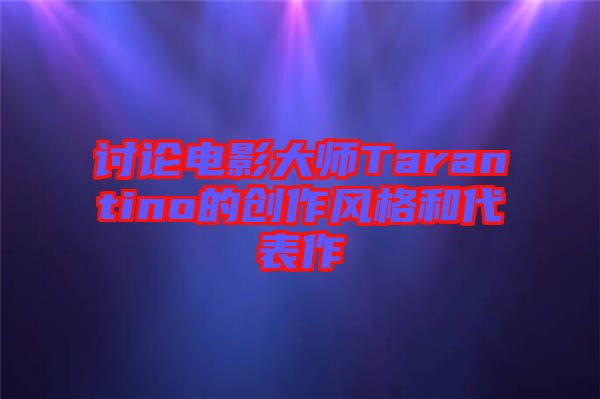 討論電影大師Tarantino的創作風格和代表作