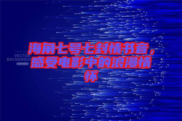 海角七號七封情書音，感受電影中的浪漫情懷