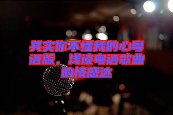 其實你不懂我的心粵語版，淺談粵語歌曲的情感達