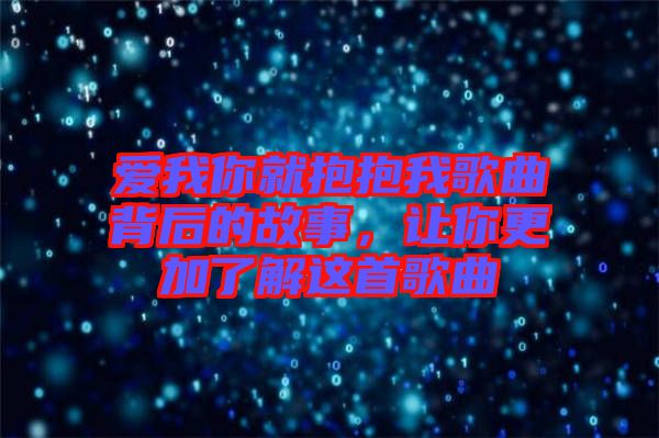 愛我你就抱抱我歌曲背后的故事，讓你更加了解這首歌曲