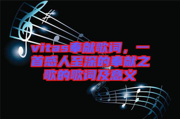 vitas奉獻(xiàn)歌詞，一首感人至深的奉獻(xiàn)之歌的歌詞及意義