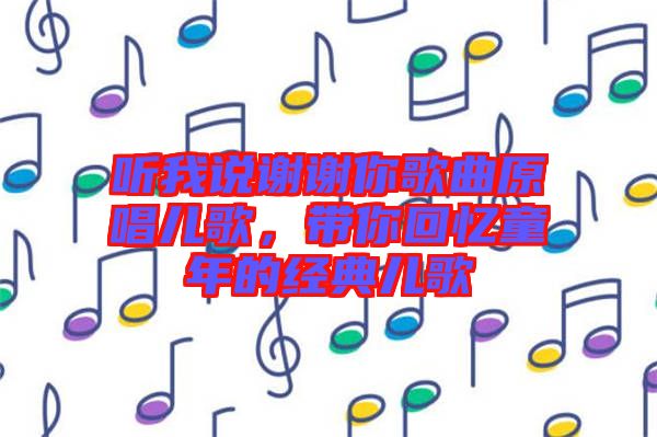 聽我說謝謝你歌曲原唱兒歌，帶你回憶童年的經(jīng)典兒歌