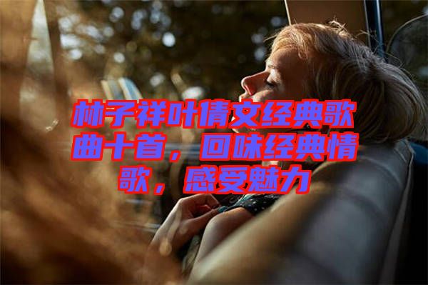 林子祥葉倩文經典歌曲十首，回味經典情歌，感受魅力