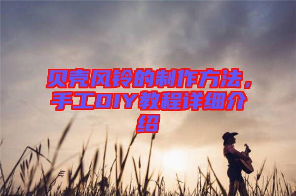 貝殼風(fēng)鈴的制作方法，手工DIY教程詳細(xì)介紹