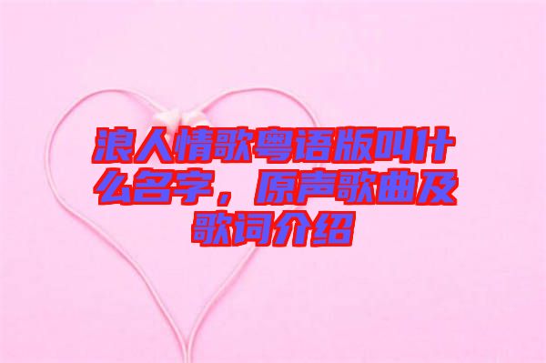 浪人情歌粵語版叫什么名字，原聲歌曲及歌詞介紹