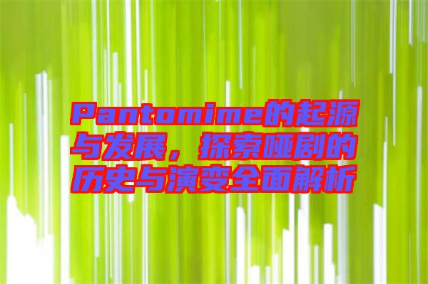 Pantomime的起源與發展，探索啞劇的歷史與演變全面解析