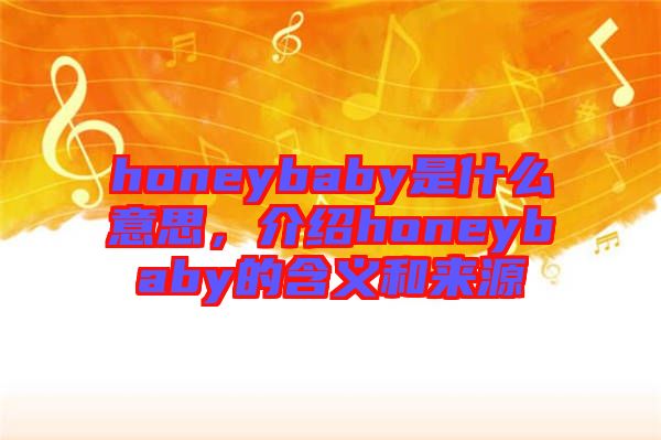 honeybaby是什么意思，介紹honeybaby的含義和來源