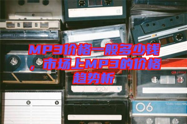 MP3價格一般多少錢，市場上MP3的價格趨勢析