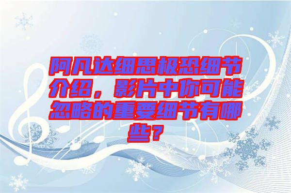 阿凡達細思極恐細節介紹，影片中你可能忽略的重要細節有哪些？