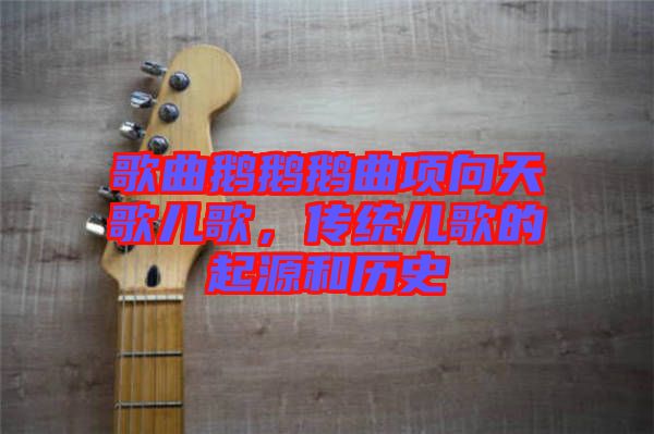 歌曲鵝鵝鵝曲項(xiàng)向天歌兒歌，傳統(tǒng)兒歌的起源和歷史