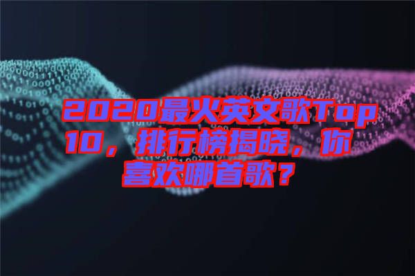 2020最火英文歌Top10，排行榜揭曉，你喜歡哪首歌？