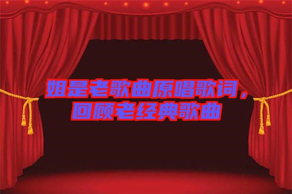 姐是老歌曲原唱歌詞，回顧老經典歌曲