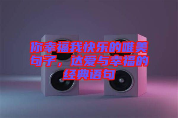 你幸福我快樂的唯美句子，達愛與幸福的經典語句