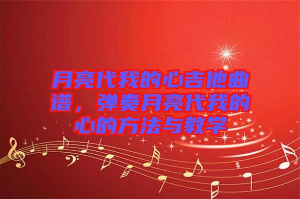 月亮代我的心吉他曲譜，彈奏月亮代我的心的方法與教學(xué)