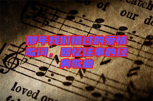 那年我們錯過的愛情歌詞，回憶往事的經(jīng)典歌曲