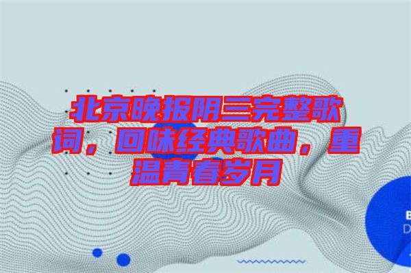 北京晚報陰三完整歌詞，回味經(jīng)典歌曲，重溫青春歲月