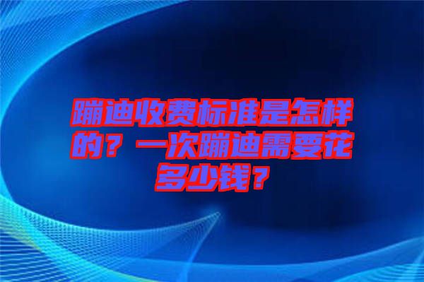 蹦迪收費(fèi)標(biāo)準(zhǔn)是怎樣的？一次蹦迪需要花多少錢？