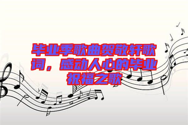 畢業季歌曲賀敬軒歌詞，感動人心的畢業祝福之歌