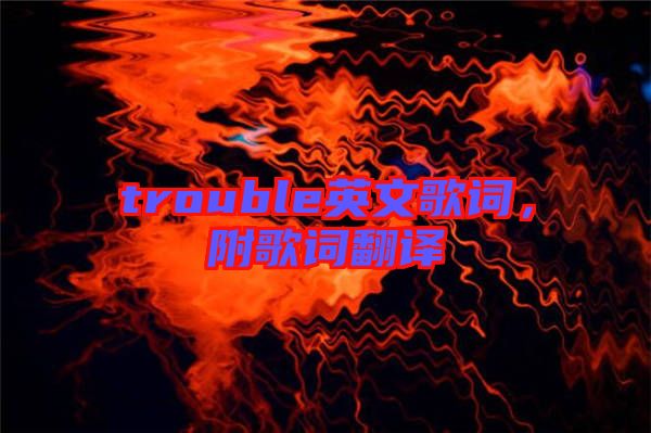 trouble英文歌詞，附歌詞翻譯