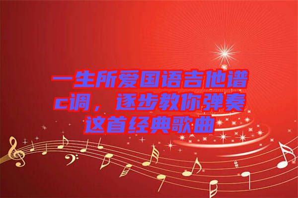 一生所愛國語吉他譜c調(diào)，逐步教你彈奏這首經(jīng)典歌曲