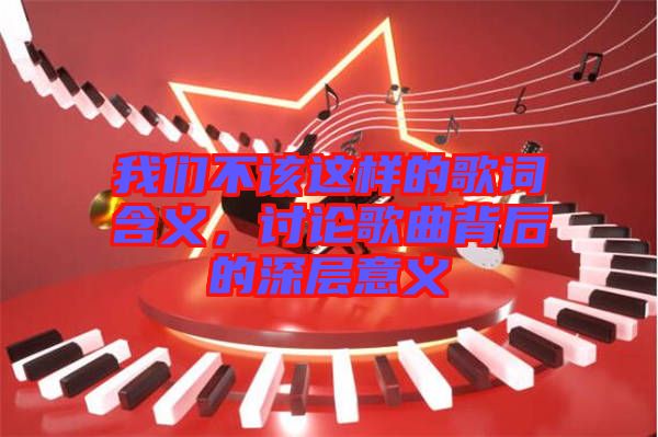 我們不該這樣的歌詞含義，討論歌曲背后的深層意義