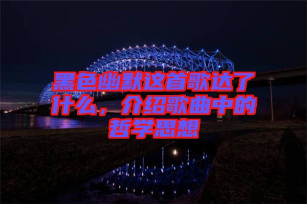 黑色幽默這首歌達了什么，介紹歌曲中的哲學思想