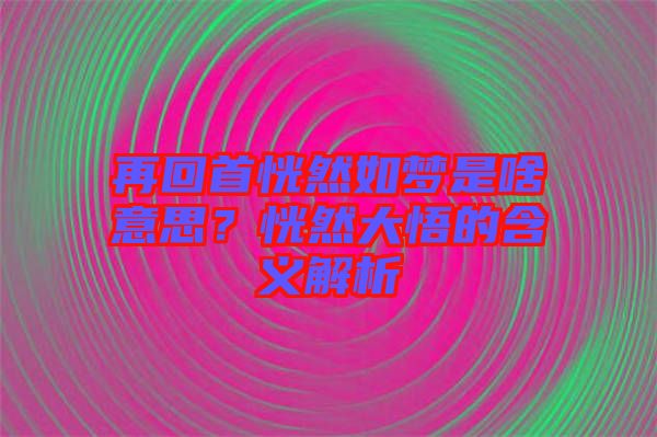 再回首恍然如夢是啥意思？恍然大悟的含義解析