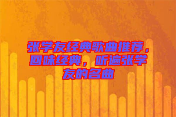 張學友經典歌曲推薦，回味經典，聽遍張學友的名曲