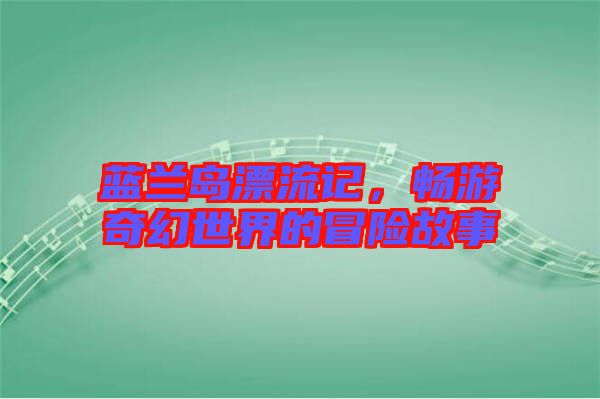 藍蘭島漂流記，暢游奇幻世界的冒險故事