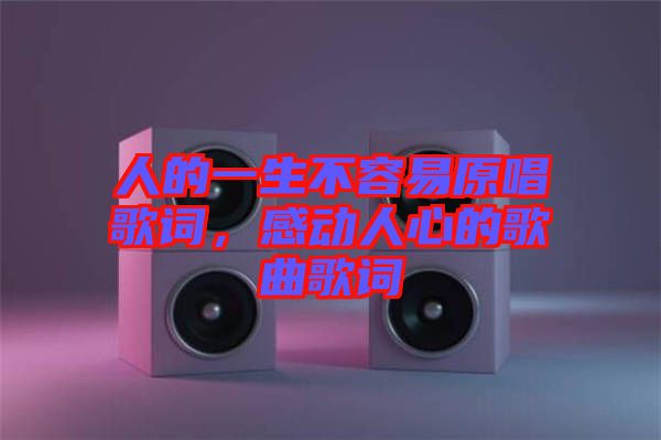 人的一生不容易原唱歌詞，感動人心的歌曲歌詞