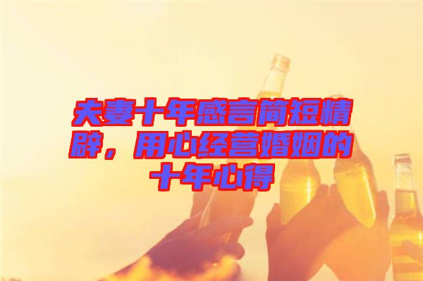 夫妻十年感言簡(jiǎn)短精辟，用心經(jīng)營(yíng)婚姻的十年心得