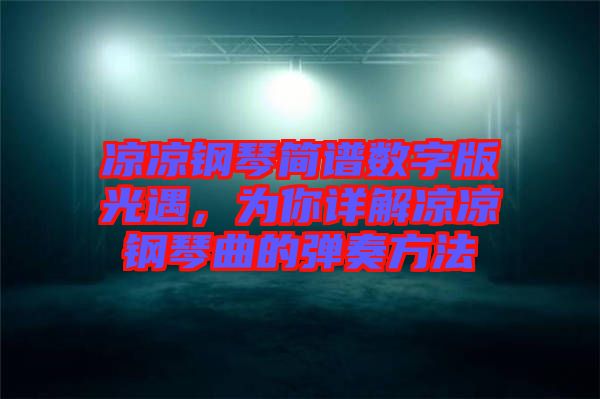 涼涼鋼琴簡譜數字版光遇，為你詳解涼涼鋼琴曲的彈奏方法