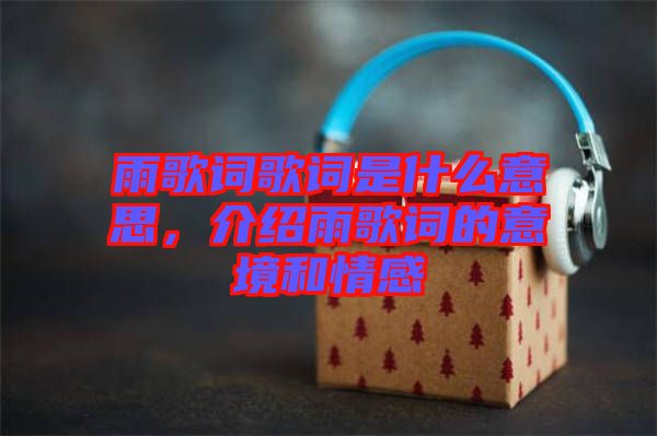 雨歌詞歌詞是什么意思，介紹雨歌詞的意境和情感