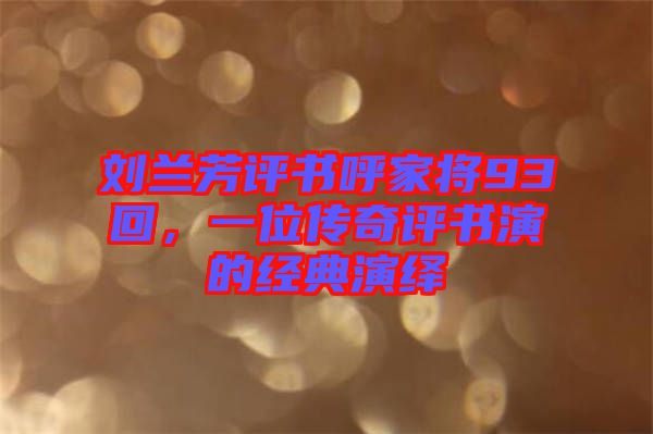 劉蘭芳評書呼家將93回，一位傳奇評書演的經(jīng)典演繹