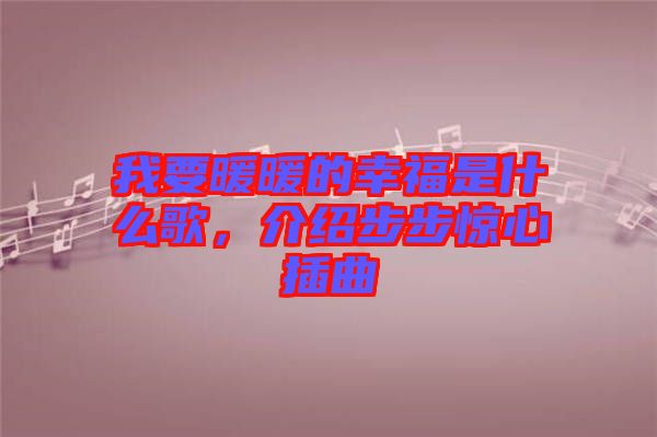 我要暖暖的幸福是什么歌，介紹步步驚心插曲