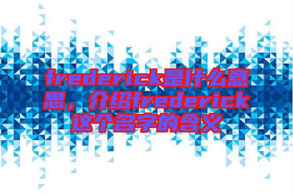 frederick是什么意思，介紹frederick這個名字的含義