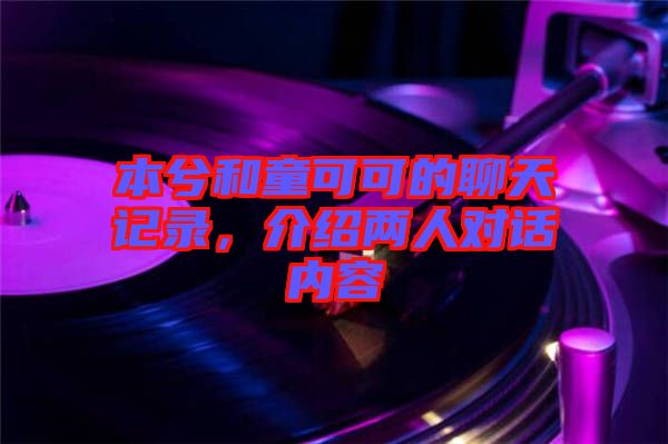 本兮和童可可的聊天記錄，介紹兩人對話內容