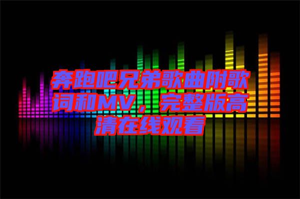 奔跑吧兄弟歌曲附歌詞和MV，完整版高清在線觀看