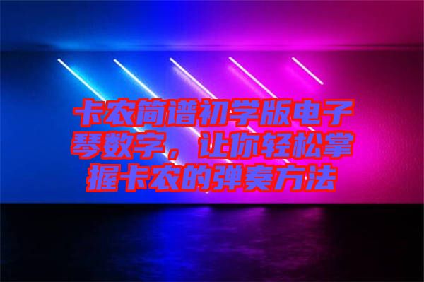 卡農簡譜初學版電子琴數字，讓你輕松掌握卡農的彈奏方法