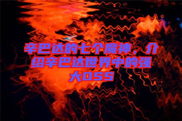 辛巴達的七個魔神，介紹辛巴達世界中的強大OSS