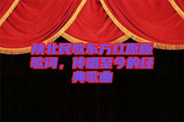 陜北民歌東方紅原版歌詞，傳唱至今的經典歌曲