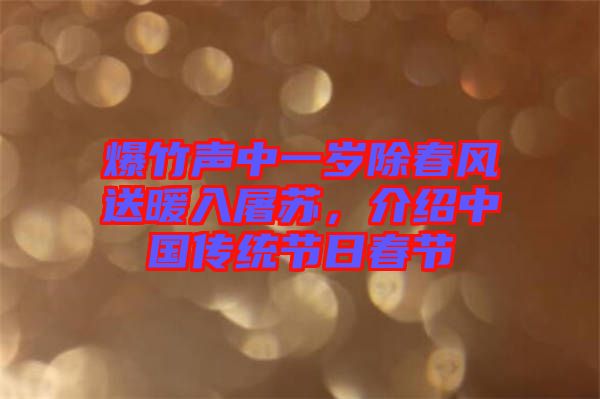 爆竹聲中一歲除春風(fēng)送暖入屠蘇，介紹中國傳統(tǒng)節(jié)日春節(jié)